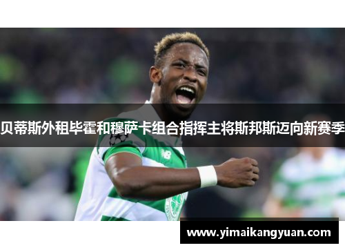 贝蒂斯外租毕霍和穆萨卡组合指挥主将斯邦斯迈向新赛季